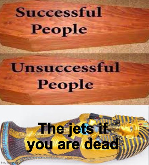 Coffin meme | The jets if you are dead | image tagged in coffin meme | made w/ Imgflip meme maker