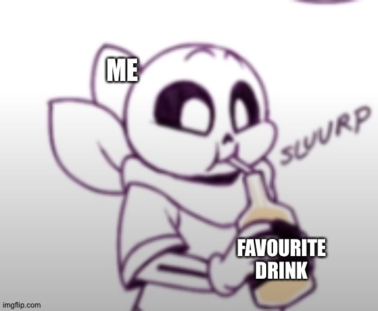 Unsee nothing! | ME; FAVOURITE DRINK | image tagged in me with the unsee juice | made w/ Imgflip meme maker