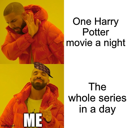 Drake Hotline Bling Meme | One Harry Potter movie a night The whole series in a day ME | image tagged in memes,drake hotline bling | made w/ Imgflip meme maker