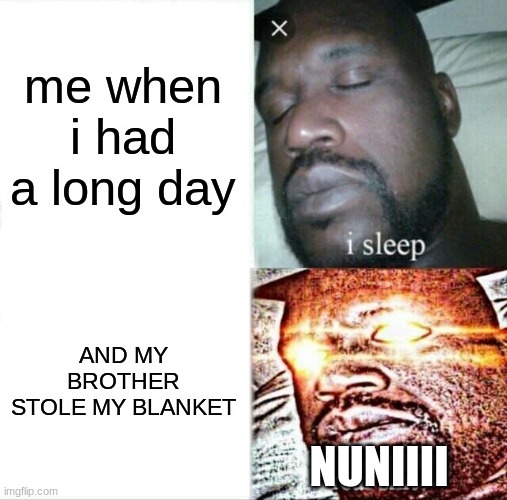 NUNIIIIIIIIII | me when i had a long day; AND MY BROTHER STOLE MY BLANKET; NUNIIII | image tagged in memes,sleeping shaq,mad,angry,madonna | made w/ Imgflip meme maker