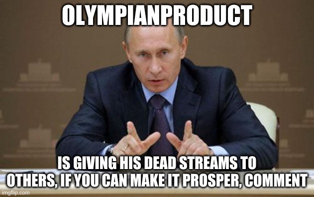 I used wrong template | OLYMPIANPRODUCT; IS GIVING HIS DEAD STREAMS TO OTHERS, IF YOU CAN MAKE IT PROSPER, COMMENT | image tagged in memes,vladimir putin | made w/ Imgflip meme maker