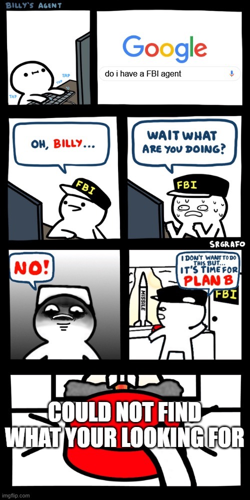 Billy’s FBI agent plan B | do i have a FBI agent; COULD NOT FIND WHAT YOUR LOOKING FOR | image tagged in billy s fbi agent plan b | made w/ Imgflip meme maker