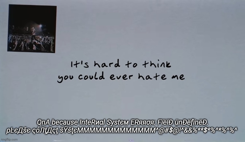 QnA because InteRиαl Sуѕtєм ERяяσя: FïëlÐ ünÐëƒïnëÐ. ρĿєДšє ςόЛţДςţ šΫšţєΜMMMMMMMMMMMM^@#$@!^&&%**$*%^*%^%^ | made w/ Imgflip meme maker