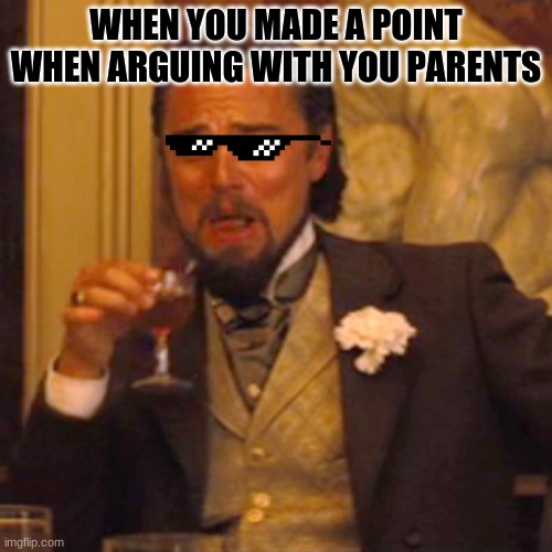 Laughing Leo | WHEN YOU MADE A POINT WHEN ARGUING WITH YOU PARENTS | image tagged in memes,laughing leo | made w/ Imgflip meme maker