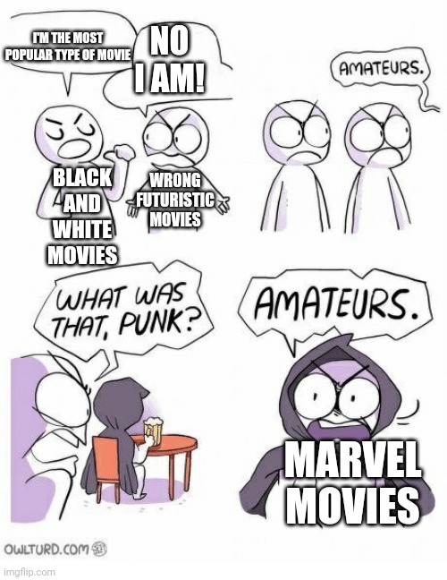 Movies | I'M THE MOST POPULAR TYPE OF MOVIE; NO I AM! WRONG FUTURISTIC MOVIES; BLACK AND WHITE MOVIES; MARVEL MOVIES | image tagged in amateurs,movies,this is a meme,another tag | made w/ Imgflip meme maker