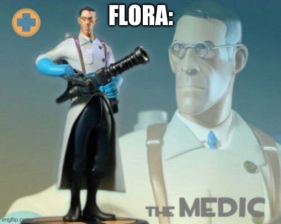 The medic tf2 | FLORA: | image tagged in the medic tf2 | made w/ Imgflip meme maker