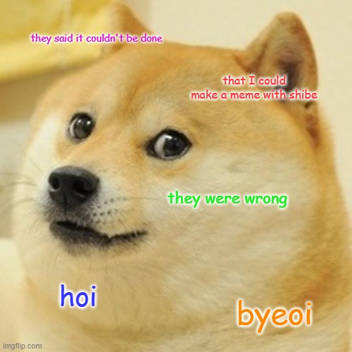 brah brah i am hercules mulligan | they said it couldn't be done; that I could make a meme with shibe; they were wrong; hoi; byeoi | image tagged in memes,doge | made w/ Imgflip meme maker