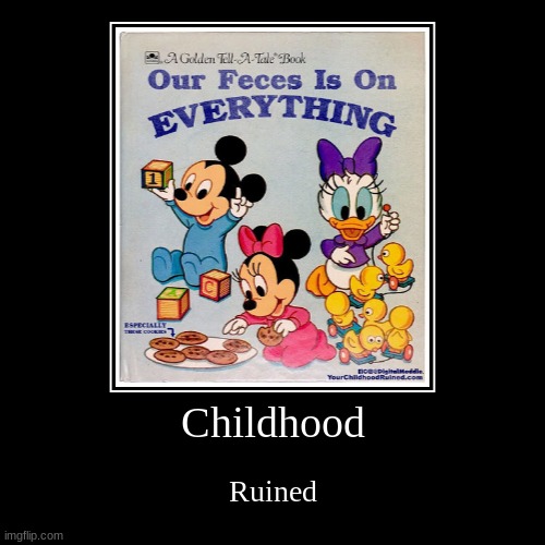 Childhood Ruined | Childhood | Ruined | image tagged in funny,demotivationals,mickey mouse,disney,childhood ruined | made w/ Imgflip demotivational maker