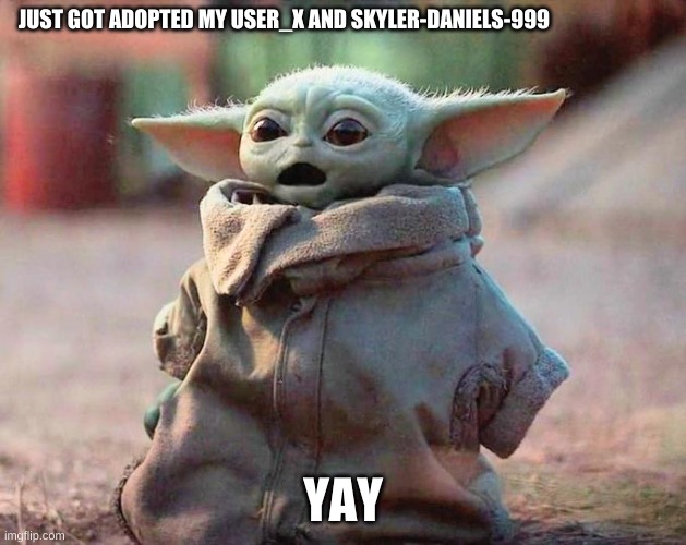 Surprised Baby Yoda | JUST GOT ADOPTED MY USER_X AND SKYLER-DANIELS-999; YAY | image tagged in surprised baby yoda | made w/ Imgflip meme maker