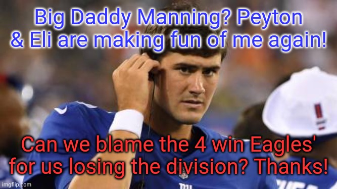 Big Daddy Manning? Peyton & Eli are making fun of me again! Can we blame the 4 win Eagles' for us losing the division? Thanks! | made w/ Imgflip meme maker