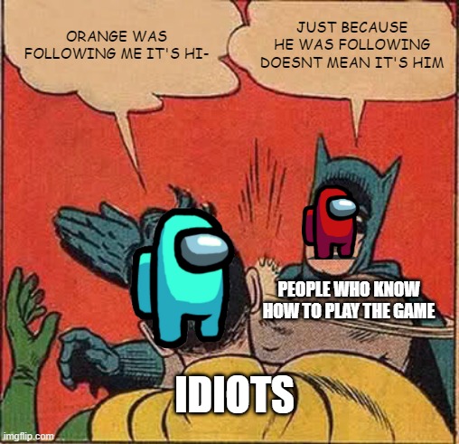 Batman Slapping Robin Meme | ORANGE WAS FOLLOWING ME IT'S HI-; JUST BECAUSE HE WAS FOLLOWING DOESNT MEAN IT'S HIM; PEOPLE WHO KNOW HOW TO PLAY THE GAME; IDIOTS | image tagged in memes,batman slapping robin | made w/ Imgflip meme maker