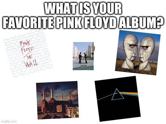 Tell me in the comments | WHAT IS YOUR FAVORITE PINK FLOYD ALBUM? | image tagged in funny,pink floyd,memes,survey,lol | made w/ Imgflip meme maker