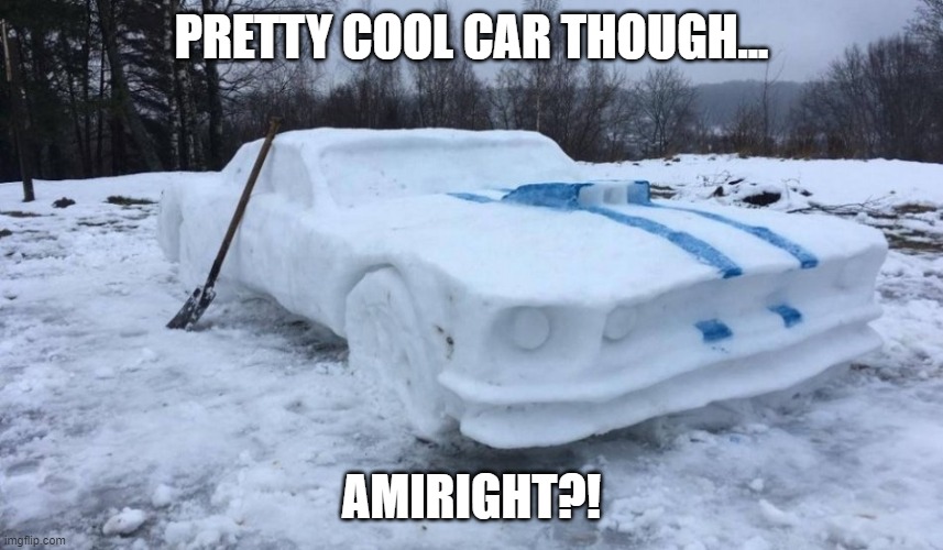 PRETTY COOL CAR THOUGH... AMIRIGHT?! | made w/ Imgflip meme maker