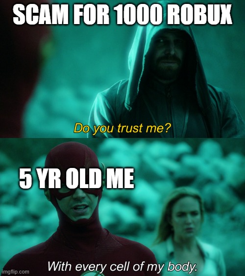 Do you trust me? | SCAM FOR 1000 ROBUX; 5 YR OLD ME | image tagged in do you trust me | made w/ Imgflip meme maker