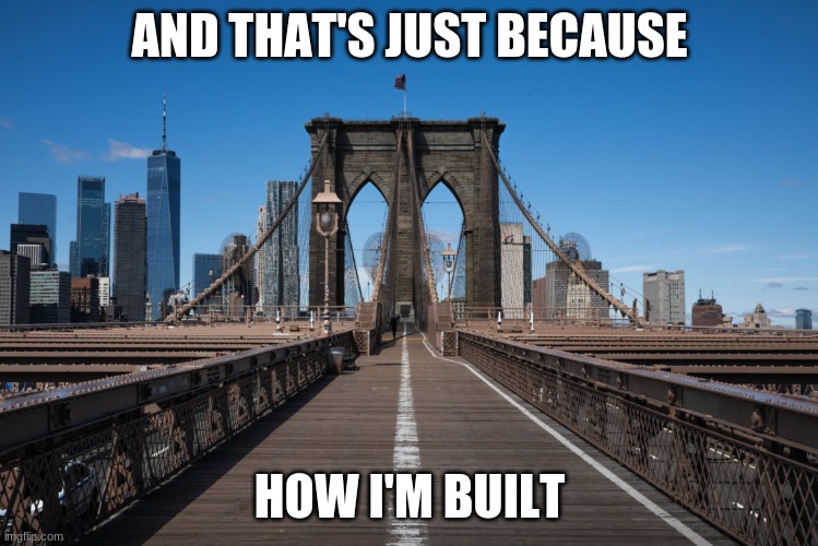 AND THAT'S JUST BECAUSE HOW I'M BUILT | made w/ Imgflip meme maker