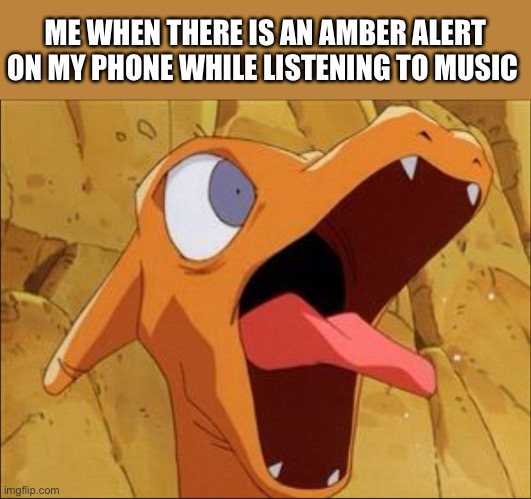 When notifications went too far | ME WHEN THERE IS AN AMBER ALERT ON MY PHONE WHILE LISTENING TO MUSIC | image tagged in shocked charizard,relatable | made w/ Imgflip meme maker
