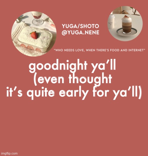 yuga/shoto’s second template | goodnight ya’ll (even thought
 it’s quite early for ya’ll) | image tagged in yuga/shoto s second template | made w/ Imgflip meme maker