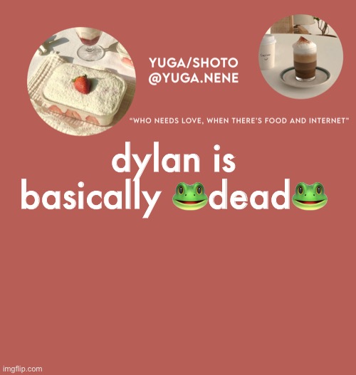 yuga/shoto’s second template | dylan is basically 🐸dead🐸 | image tagged in yuga/shoto s second template | made w/ Imgflip meme maker