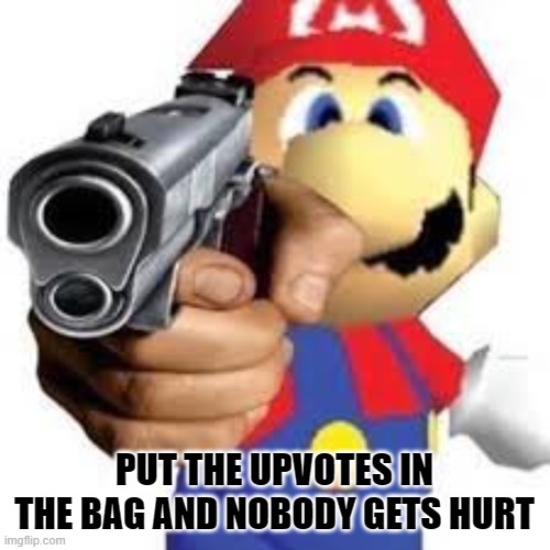 Mario gun man | PUT THE UPVOTES IN THE BAG AND NOBODY GETS HURT | image tagged in mario gun man | made w/ Imgflip meme maker
