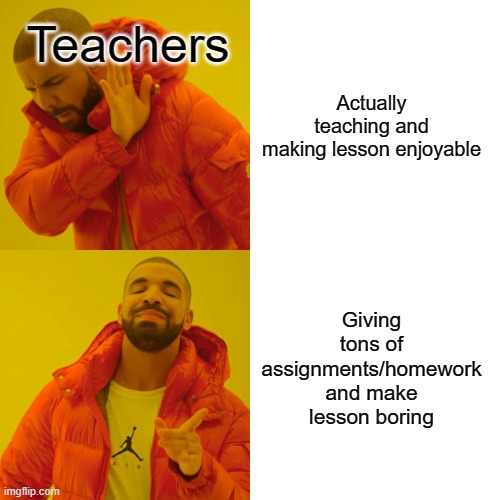 Bad Teacher | Teachers; Actually teaching and making lesson enjoyable; Giving tons of assignments/homework and make lesson boring | image tagged in memes,drake hotline bling | made w/ Imgflip meme maker