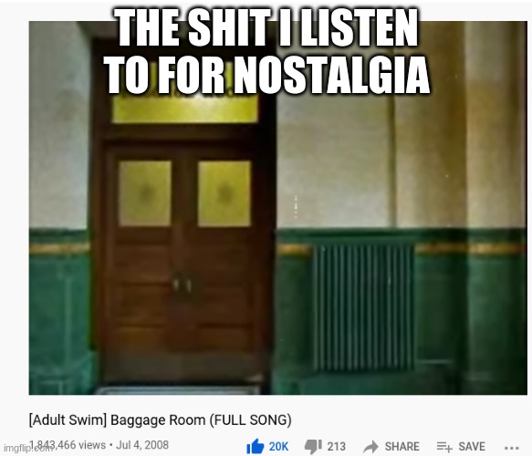i remember seeing this when i was little. | THE SHIT I LISTEN TO FOR NOSTALGIA | image tagged in adult swim,nostalgia | made w/ Imgflip meme maker