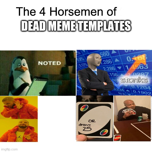 im sick of seeing these memes | DEAD MEME TEMPLATES | image tagged in four horsemen | made w/ Imgflip meme maker