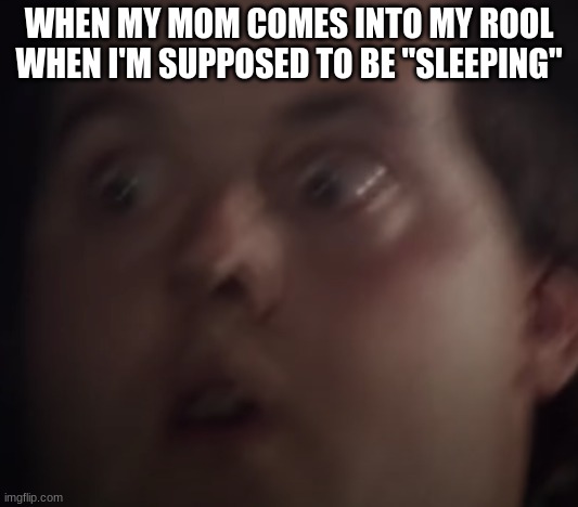 First meme + new template | WHEN MY MOM COMES INTO MY ROOL WHEN I'M SUPPOSED TO BE "SLEEPING" | image tagged in lel | made w/ Imgflip meme maker