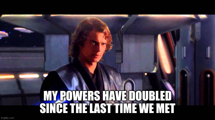 My powers have doubled | MY POWERS HAVE DOUBLED SINCE THE LAST TIME WE MET | image tagged in my powers have doubled | made w/ Imgflip meme maker