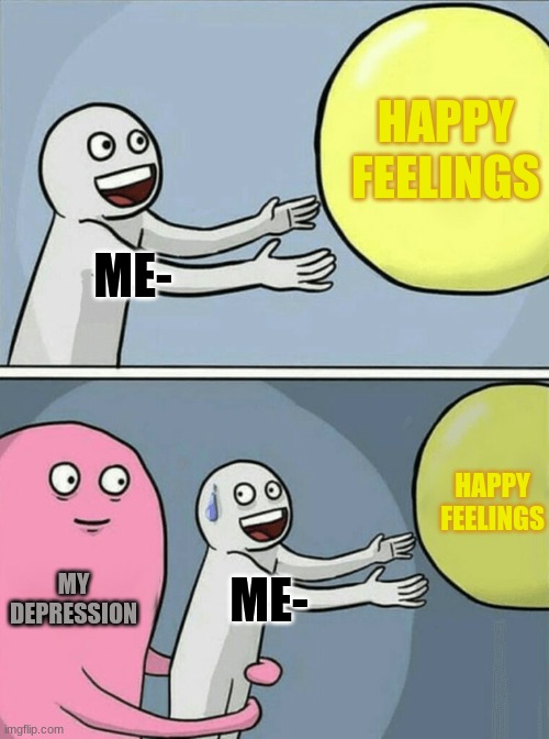 Running Away Balloon | HAPPY FEELINGS; ME-; HAPPY FEELINGS; MY DEPRESSION; ME- | image tagged in memes,running away balloon | made w/ Imgflip meme maker
