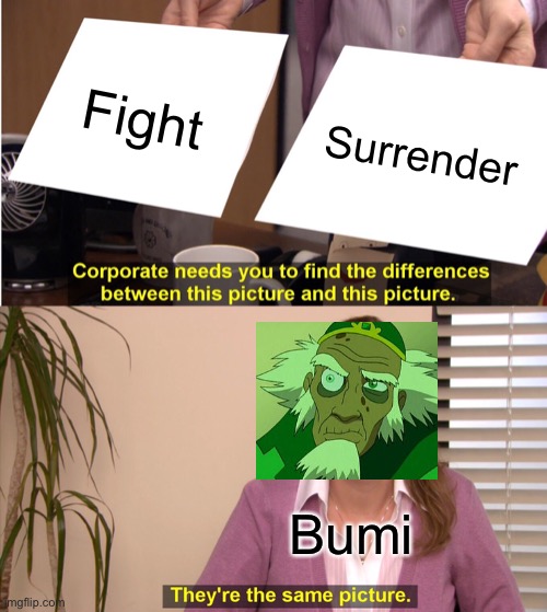 King bumi | Fight; Surrender; Bumi | image tagged in memes,they're the same picture | made w/ Imgflip meme maker