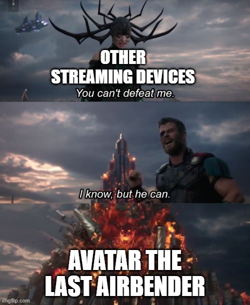 YOU CANT DEFEAT ME | OTHER STREAMING DEVICES; AVATAR THE LAST AIRBENDER | image tagged in you can't defeat me | made w/ Imgflip meme maker