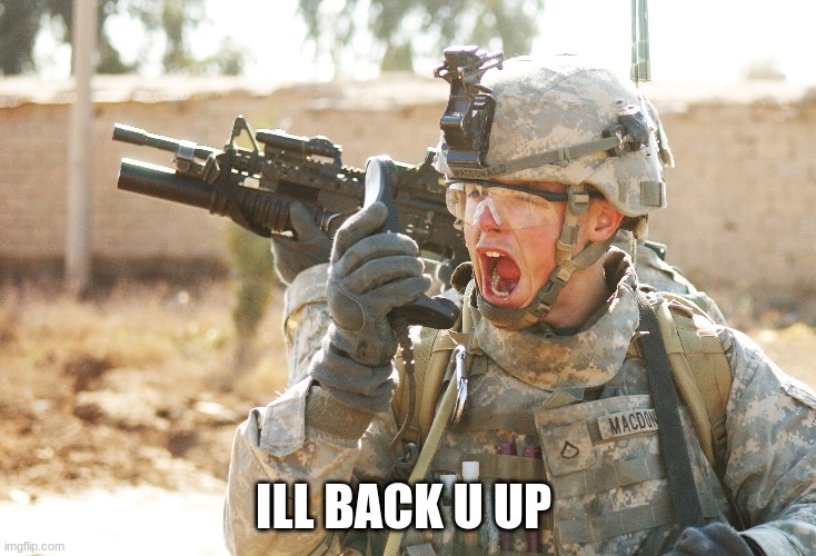 US Army Soldier yelling radio iraq war | ILL BACK U UP | image tagged in us army soldier yelling radio iraq war | made w/ Imgflip meme maker