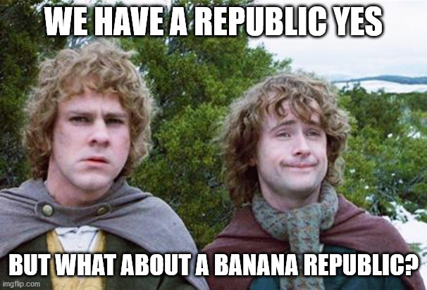 Second Breakfast | WE HAVE A REPUBLIC YES; BUT WHAT ABOUT A BANANA REPUBLIC? | image tagged in second breakfast | made w/ Imgflip meme maker