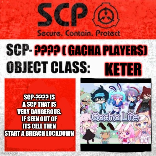 SCP Label Template: Keter | ???? ( GACHA PLAYERS) KETER SCP-???? IS A SCP THAT IS VERY DANGEROUS. IF SEEN OUT OF ITS CELL THEN START A BREACH LOCKDOWN | image tagged in scp label template keter | made w/ Imgflip meme maker