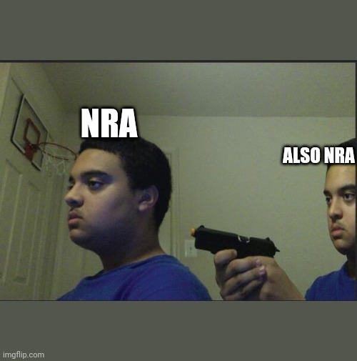 In light of the news | NRA; ALSO NRA | image tagged in trust nobody not even yourself | made w/ Imgflip meme maker