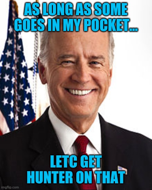 Joe Biden Meme | AS LONG AS SOME GOES IN MY POCKET... LETC GET HUNTER ON THAT | image tagged in memes,joe biden | made w/ Imgflip meme maker