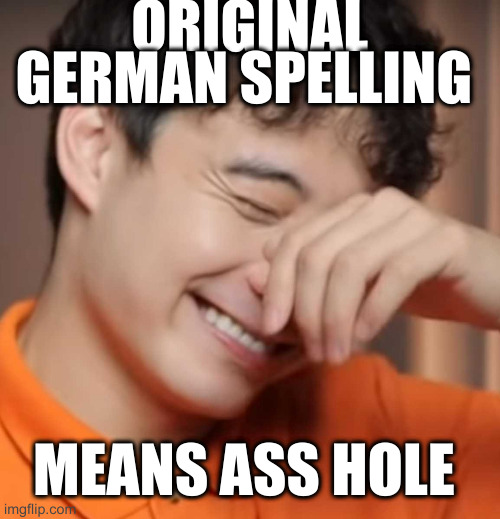 Quick, who is being referred to here? | ORIGINAL GERMAN SPELLING; MEANS ASS HOLE | image tagged in yeah right uncle rodger,rumpt | made w/ Imgflip meme maker
