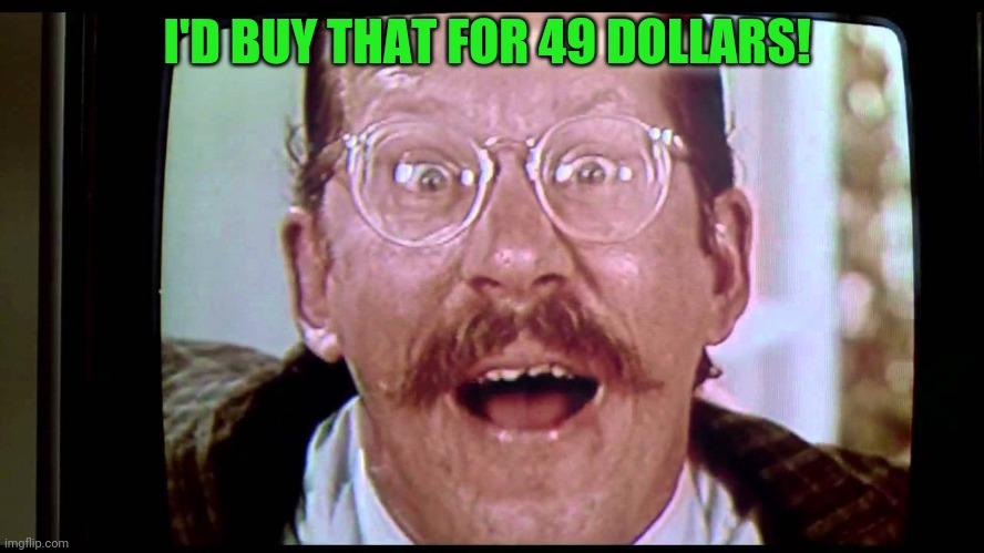 I'd buy THAT for a dollar! | I'D BUY THAT FOR 49 DOLLARS! | image tagged in i'd buy that for a dollar | made w/ Imgflip meme maker