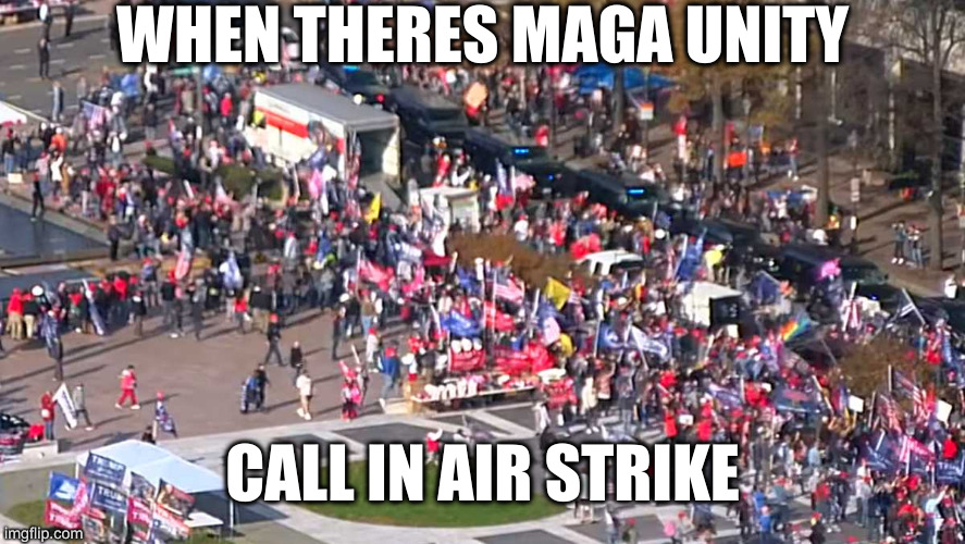 Millions | WHEN THERES MAGA UNITY CALL IN AIR STRIKE | image tagged in millions | made w/ Imgflip meme maker