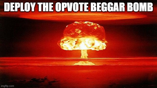 atomic bomb mushroom | DEPLOY THE OPVOTE BEGGAR BOMB | image tagged in atomic bomb mushroom | made w/ Imgflip meme maker