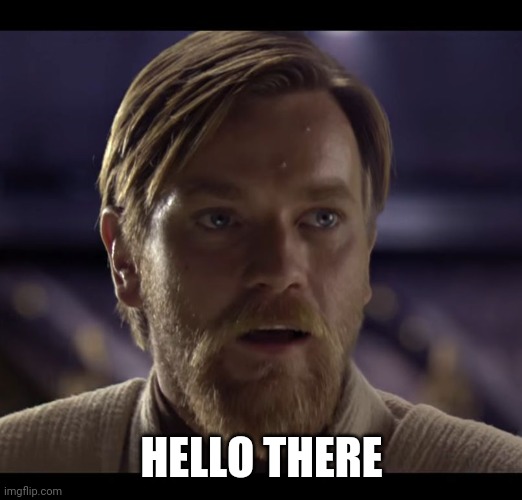 Hello there | HELLO THERE | image tagged in hello there | made w/ Imgflip meme maker