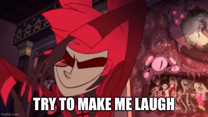 Alastor | TRY TO MAKE ME LAUGH | image tagged in alastor | made w/ Imgflip meme maker