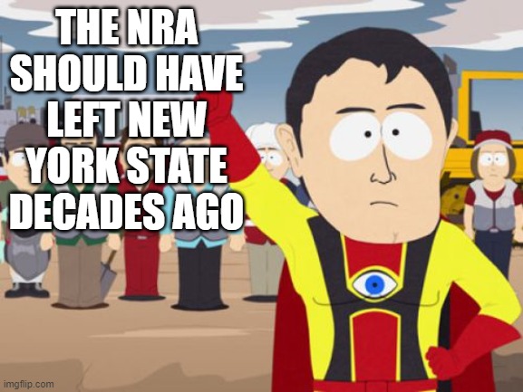 NRA Leaves New York | THE NRA SHOULD HAVE LEFT NEW YORK STATE DECADES AGO | image tagged in memes,captain hindsight,politics,national rifle association | made w/ Imgflip meme maker
