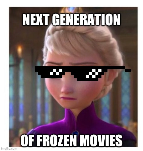 Frozen Bored | NEXT GENERATION; OF FROZEN MOVIES | image tagged in frozen bored | made w/ Imgflip meme maker