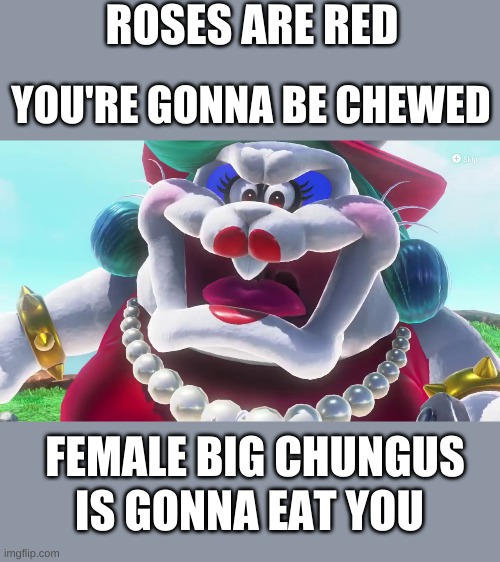 munch munch crunch crunch | ROSES ARE RED; YOU'RE GONNA BE CHEWED; FEMALE BIG CHUNGUS; IS GONNA EAT YOU | image tagged in big chungus,roses are red,funny | made w/ Imgflip meme maker