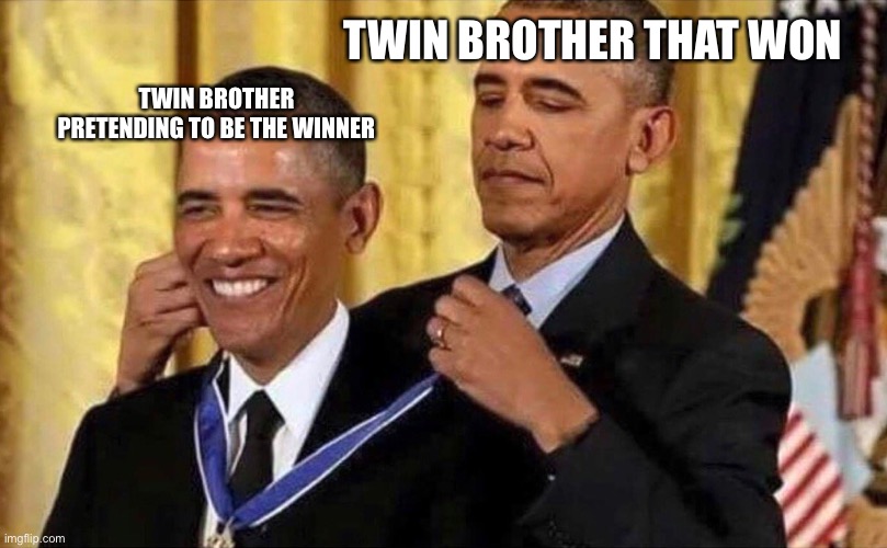 obama medal | TWIN BROTHER THAT WON; TWIN BROTHER PRETENDING TO BE THE WINNER | image tagged in obama medal,twins | made w/ Imgflip meme maker