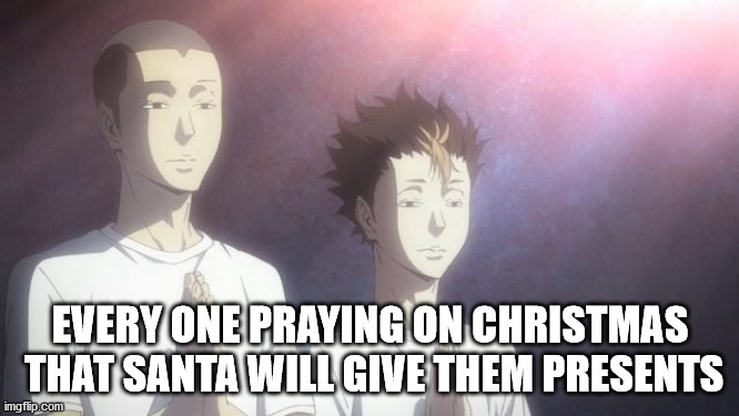 tanaka & noya praying | EVERY ONE PRAYING ON CHRISTMAS  THAT SANTA WILL GIVE THEM PRESENTS | image tagged in tanaka noya praying | made w/ Imgflip meme maker