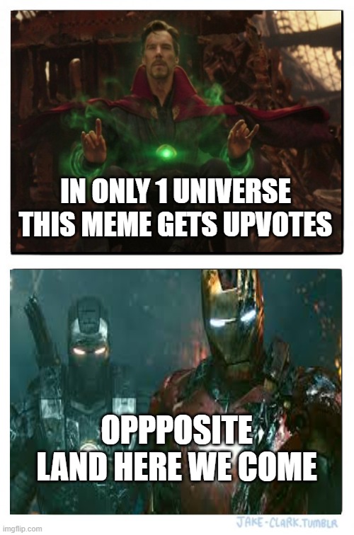 How to get upvotes |  IN ONLY 1 UNIVERSE THIS MEME GETS UPVOTES; OPPPOSITE LAND HERE WE COME | image tagged in memes,mcu,iron man,doctor strange,upvote,opposite | made w/ Imgflip meme maker