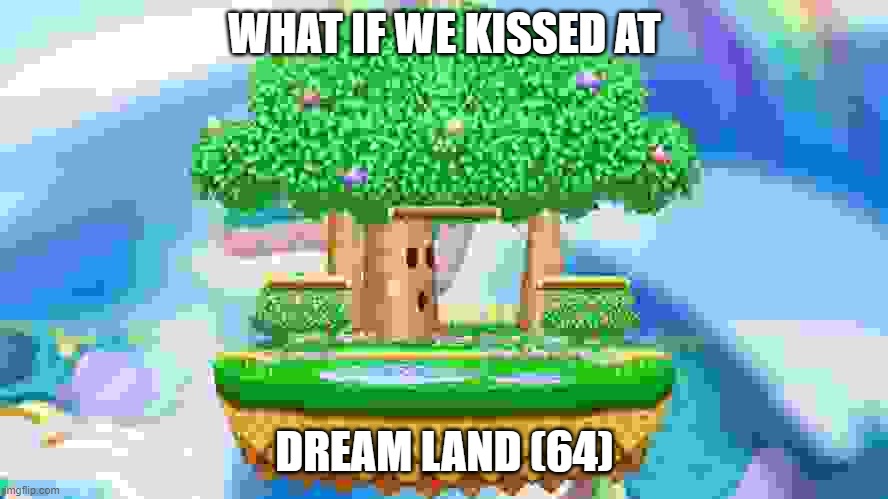 Now that's disturbing... | WHAT IF WE KISSED AT; DREAM LAND (64) | image tagged in kirby,super smash bros | made w/ Imgflip meme maker