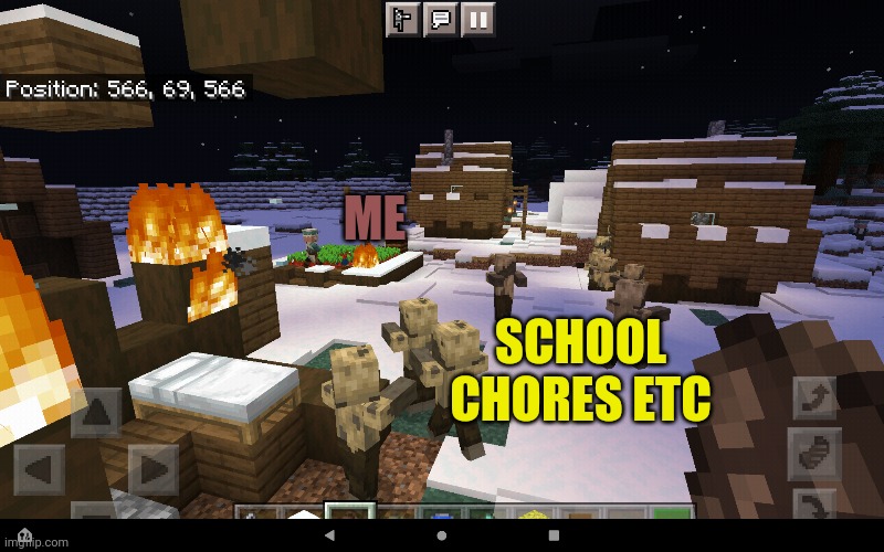 ME; SCHOOL CHORES ETC | image tagged in husk chases villager | made w/ Imgflip meme maker